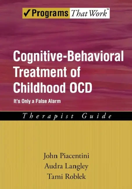 Cognitive-Behavioral Treatment of Childhood Ocd: It's Only a False Alarmtherapist Guide by John Piacentini, Audra Langley, Tami Roblek