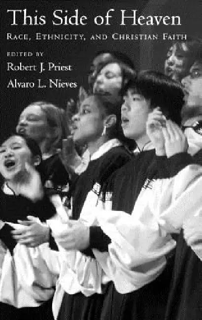 This Side of Heaven: Race, Ethnicity, and Christian Faith by Robert J. Priest, Alvaro L. Nieves