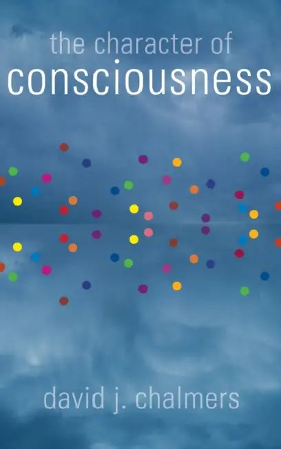 The Character of Consciousness by David J. Chalmers