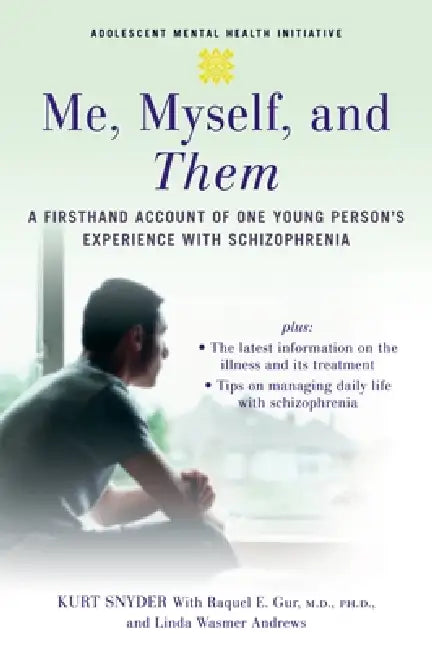Me, Myself, and Them: A Firsthand Account of One Young Person's Experience with Schizophrenia by Kurt Snyder, Raquel E. Gur, Linda Wasmer Andrews