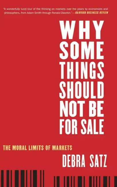 Why Some Things Should Not Be for Sale: The Moral Limits of Markets by Debra Satz