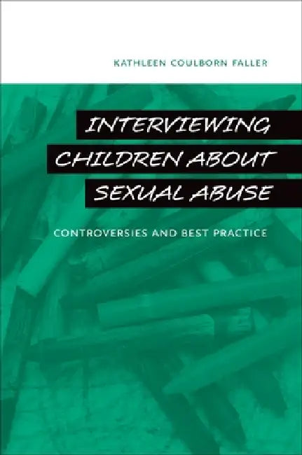 Interviewing Children about Sexual Abuse: Controversies and Best Practice by Kathleen Coulborn Faller