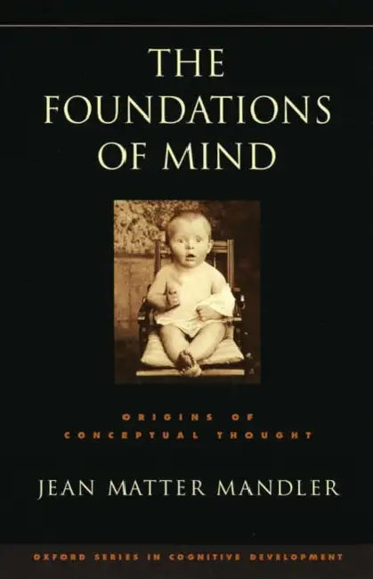 The Foundations of Mind: Origins of Conceptual Thought by Jean Matter Mandler