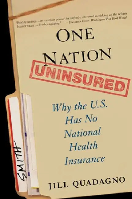 One Nation, Uninsured: Why the U.S. Has No National Health Insurance by Jill Quadagno