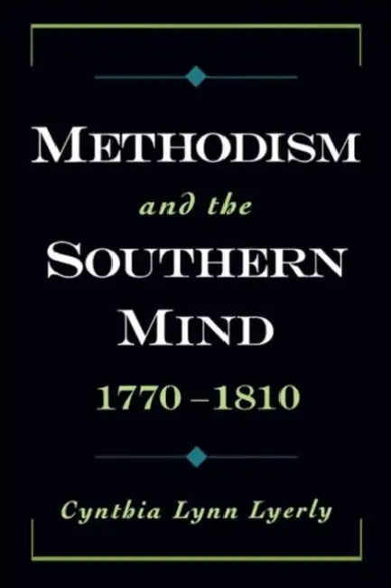 Methodism and the Southern Mind, 1770-1810 by Cynthia Lynn Lyerly