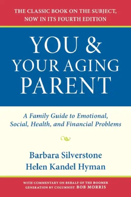 You & Your Aging Parent: A Family Guide to Emotional, Social, Health, and Financial Problems by Barbara Silverstone, Helen Kandel Hyman, Kim Waller