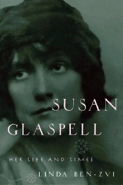 Susan Glaspell: Her Life and Times by Linda Ben-Zvi
