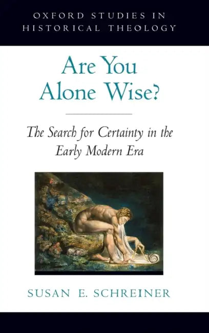 Are You Alone Wise?: The Search for Certainty in the Early Modern Era by Susan Schreiner