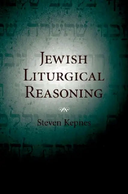 Jewish Liturgical Reasoning by Steven Kepnes