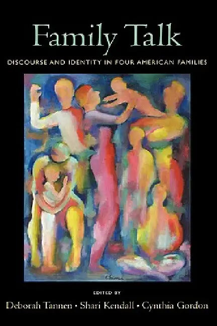 Family Talk: Discourse and Identity in Four American Families by Deborah Tannen, Shari Kendall, Cynthia Gordon