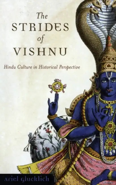 The Strides of Vishnu: Hindu Culture in Historical Perspective by Ariel Glucklich