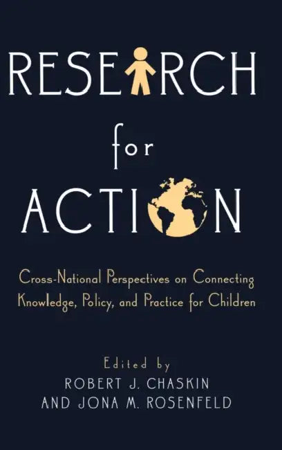 Research for Action: Cross-National Perspectives on Connecting Knowledge, Policy, and Practice for Children by Robert J. Chaskin, Jona M. Rosenfeld