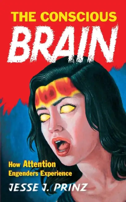 The Conscious Brain by Jesse J. Prinz