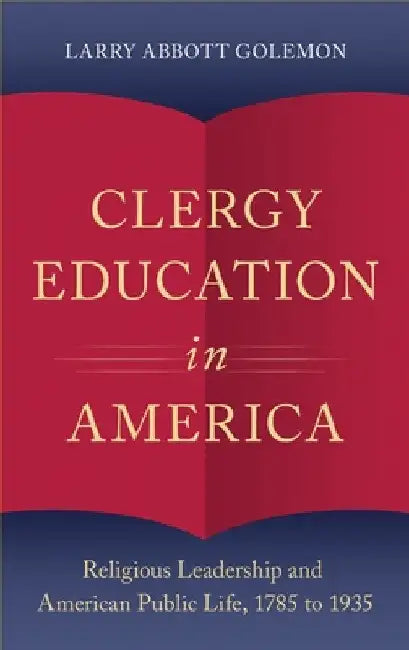 Clergy Education in America: Religious Leadership and American Public Life by Larry Abbott Golemon