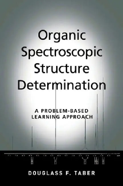 Organic Spectroscopic Structure Determination: A Problem-Based Learning Approach by Douglass F. Taber