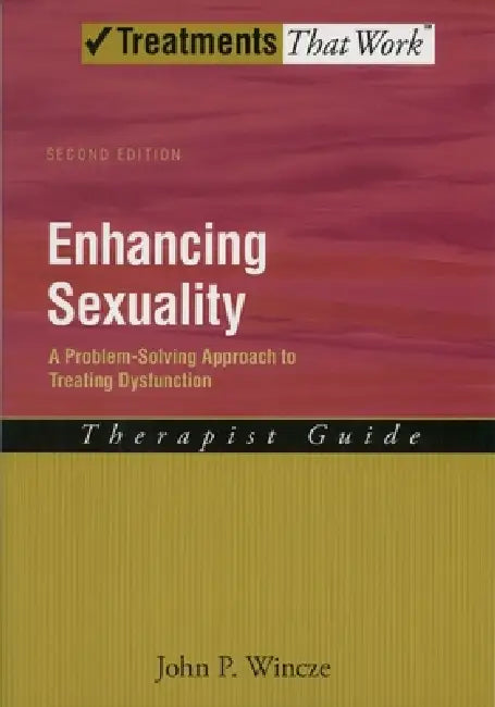 Enhancing Sexuality: A Problem-Solving Approach to Treating Dysfunction Therapist Guidetherapist Guide by John Wincze