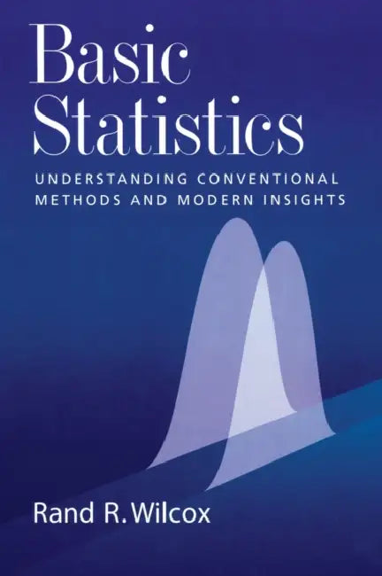 Basic Statistics: Understanding Conventional Methods and Modern Insights by Rand R. Wilcox