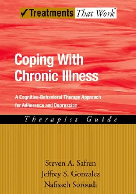Coping with Chronic Illness: A Cognitive-Behavioral Approach for Adherence and Depression by Steven Safren, Jeffrey Gonzalez, Nafisseh Soroudi