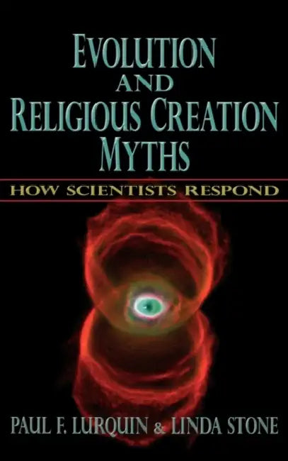 Evolution and Religious Creation Myths: How Scientists Respond by Paul F. Lurquin, Linda Stone