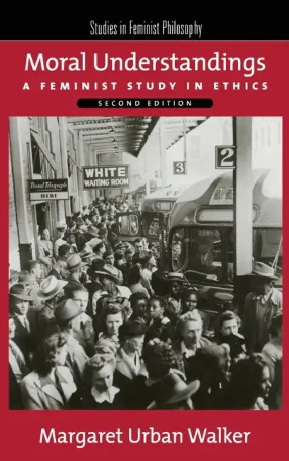 Moral Understandings: A Feminist Study in Ethics by Margaret Urban Walker