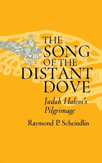The Song of the Distant Dove: Judah Halevi's Pilgrimage by Raymond P. Scheindlin