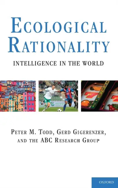 Ecological Rationality: Intelligence in the World by Peter M. Todd, Gerd Gigerenzer