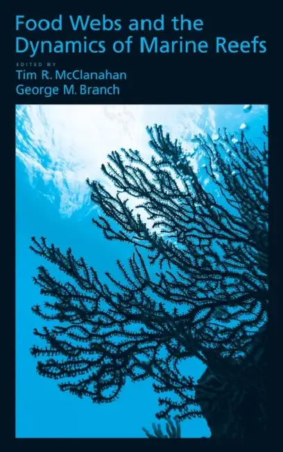 Food Webs and the Dynamics of Marine Reefs by Tim McClanahan, George Branch