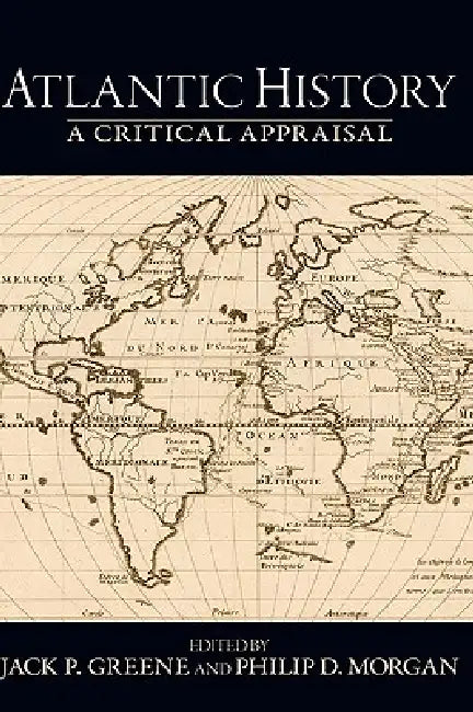 Atlantic History: A Critical Appraisal by Jack P. Greene, Philip D. Morgan