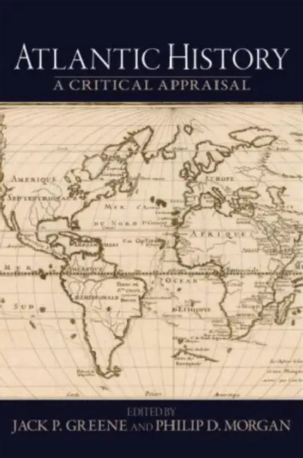 Atlantic History: A Critical Appraisal by Jack P. Greene, Philip D. Morgan