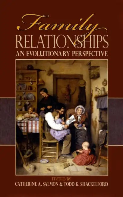 Family Relationships: An Evolutionary Perspective by Catherine A. Salmon, Todd K. Shackelford