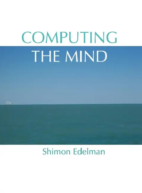 Computing the Mind: How the Mind Really Works by Shimon Edelman