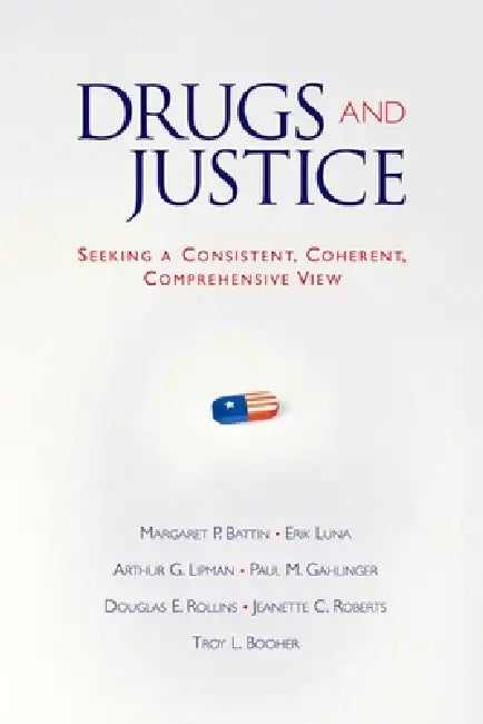 Drugs and Justice: Seeking a Consistent, Coherent, Comprehensive View by Margaret Pabst Battin, Erik Luna, Arthur G. Lipman