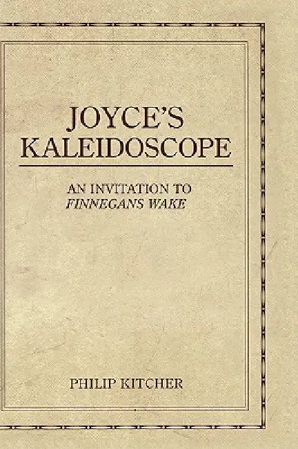 Joyce's Kaleidoscope: An Invitation to Finnegans Wake by Philip Kitcher
