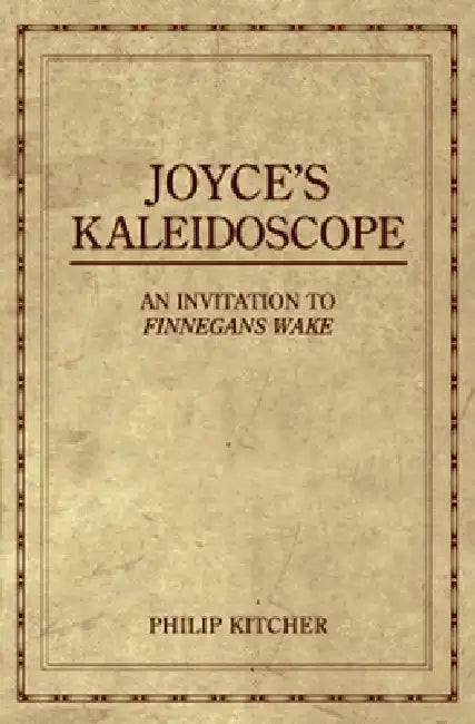 Joyce's Kaleidoscope: An Invitation to Finnegans Wake by Philip Kitcher