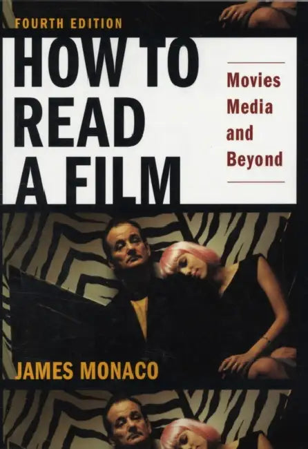 How to Read a Film: Movies, Media, and Beyond: Art, Technology, Language, History, Theory by Monaco