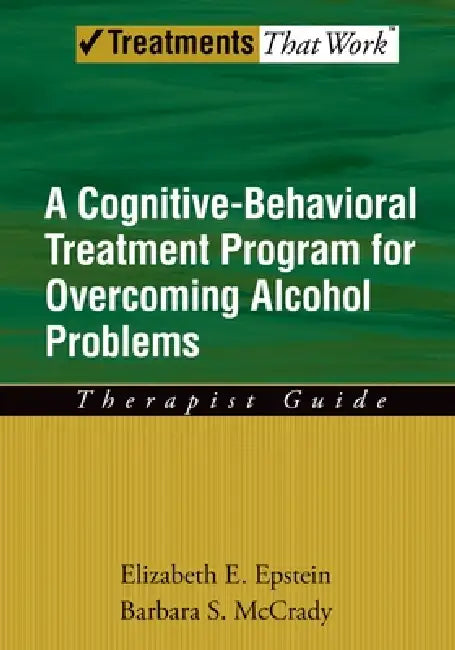 Cognitive-Behavioral Treatment Program for Overcoming Alcohol Problems: Therapist Guide by Elizabeth E. Epstein
