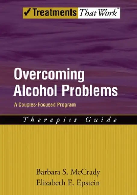 Overcoming Alcohol Problems: A Couples-Focused Program Therapist Guide by Barbara S. McCrady, Elizabeth E. Epstein, McCrady