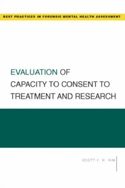 Evaluation of Capacity to Consent to Treatment and Research by Scott Y. H. Kim