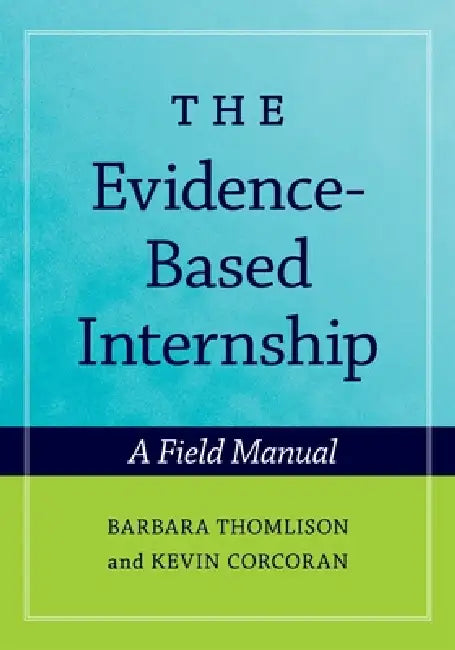 The Evidence-Based Internship: A Field Manual by Barbara Thomlison, Kevin Corcoran