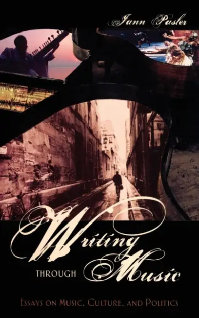 Writing Through Music: Essays on Music, Culture, and Politics by Jann Pasler