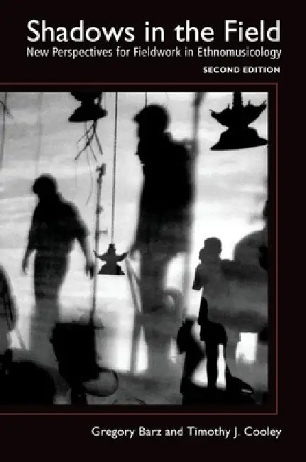 Shadows in the Field: New Perspectives for Fieldwork in Ethnomusicology by Gregory F. Barz, Timothy J. Cooley