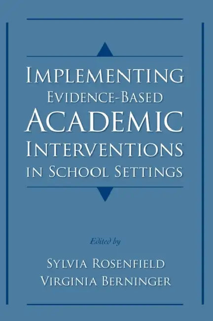 Implementing Evidence-Based Academic Interventions in School Settings by Sylvia Rosenfield, Virginia Wise Berninger