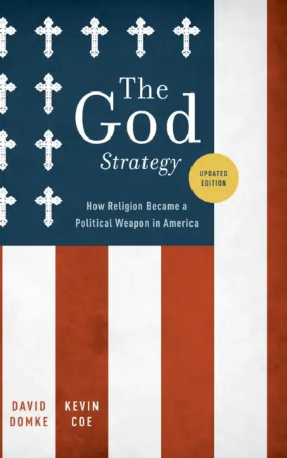 The God Strategy: How Religion Became a Political Weapon in America by David Domke, Kevin Coe