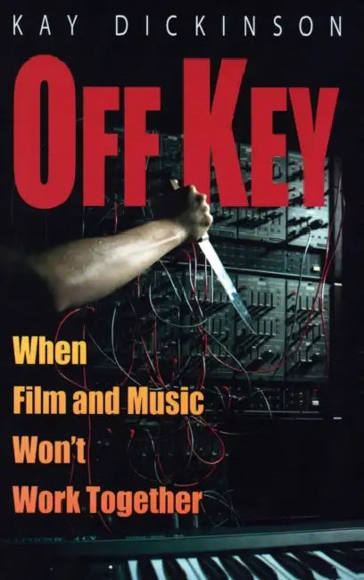 Off Key: When Film and Music Won't Work Together by Kay Dickinson