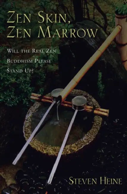 Zen Skin, Zen Marrow: Will the Real Zen Buddhism Please Stand Up? by Steven Heine