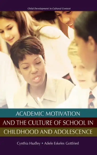 Academic Motivation and the Culture of School in Childhood and Adolescence by Cynthia Hudley, Adele E. Gottfried