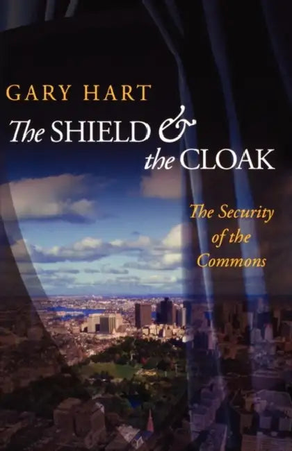 The Shield and the Cloak: The Security of the Commons by Gary Hart