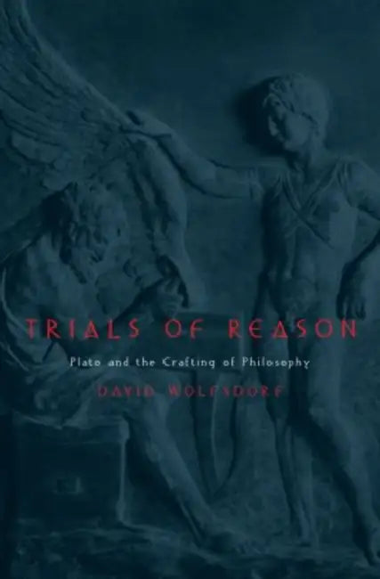 Trials of Reason: Plato and the Crafting of Philosophy by David Wolfsdorf