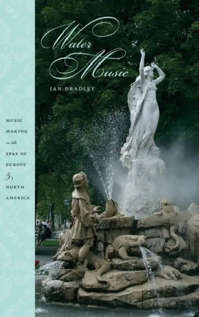 Water Music: Making Music in the Spas of Europe and North America by Ian Bradley