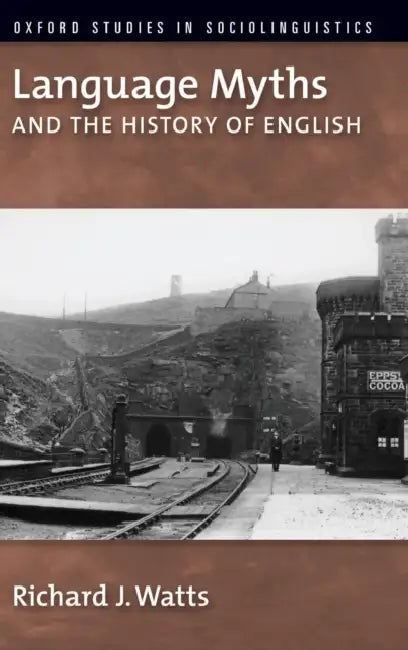 Language Myths and the History of English by Richard J. Watts